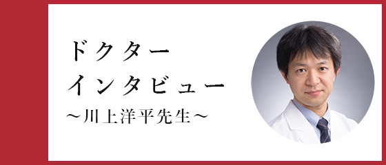 ドクターインタビュー（川上洋平先生）